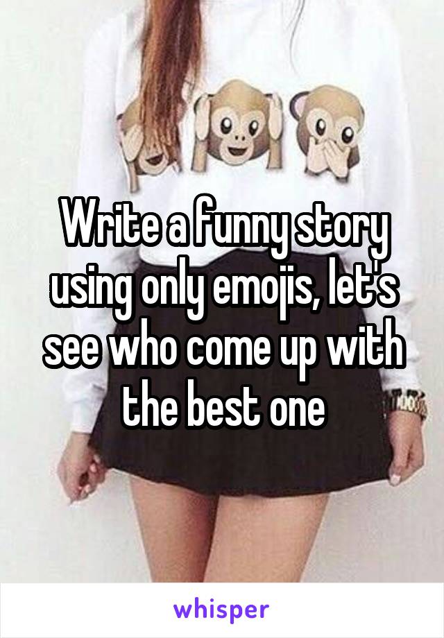 write-a-funny-story-using-only-emojis-let-s-see-who-come-up-with-the