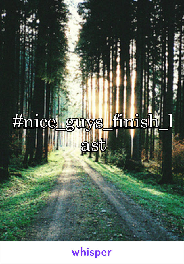 #nice_guys_finish_last