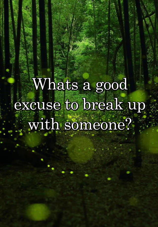 whats-a-good-excuse-to-break-up-with-someone