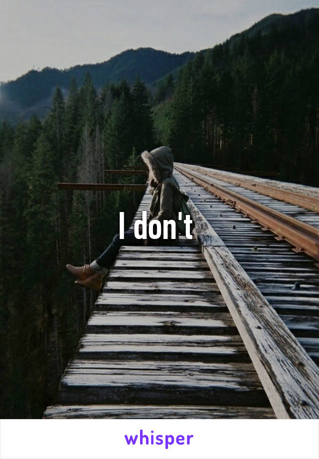 I don't 