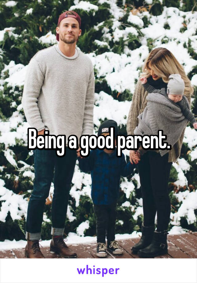 Being a good parent.