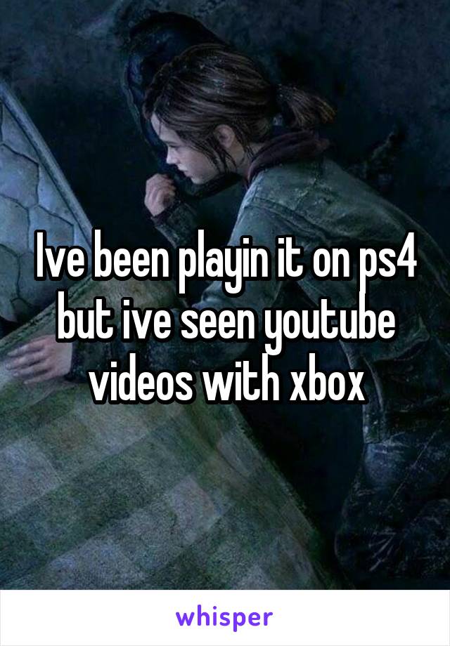 Ive been playin it on ps4 but ive seen youtube videos with xbox