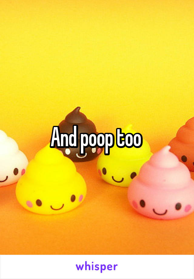 And poop too 