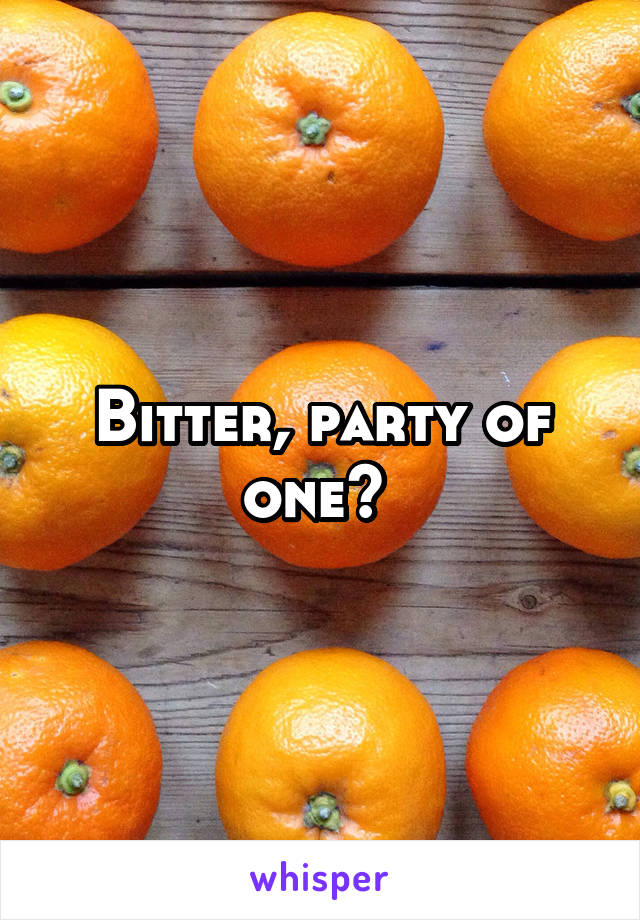 Bitter, party of one? 
