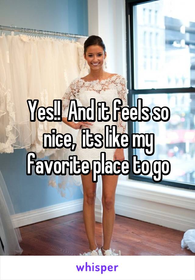 Yes!!  And it feels so nice,  its like my favorite place to go