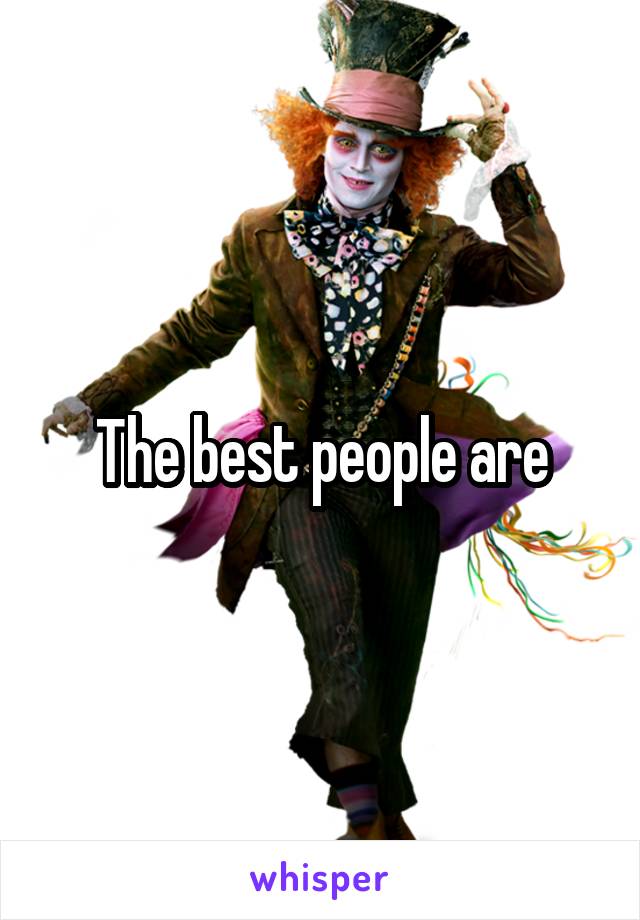 The best people are