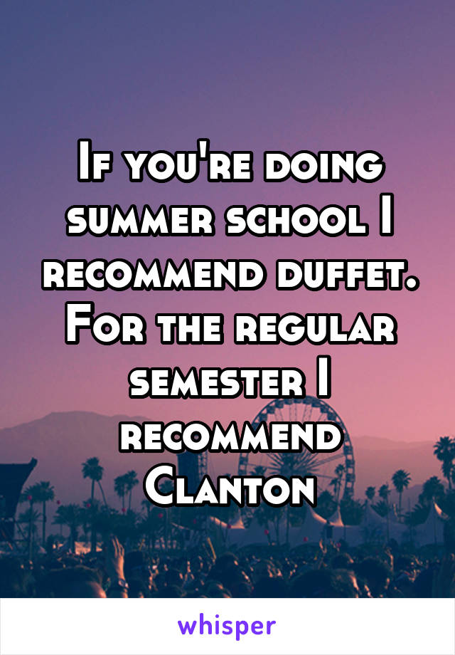 If you're doing summer school I recommend duffet. For the regular semester I recommend Clanton