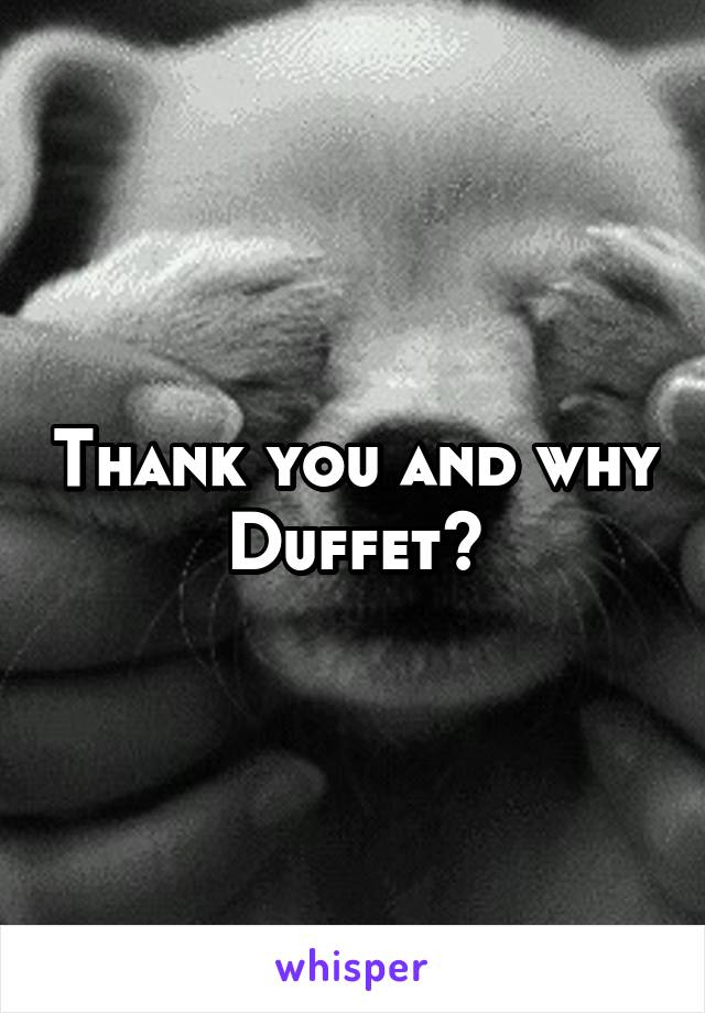 Thank you and why Duffet?