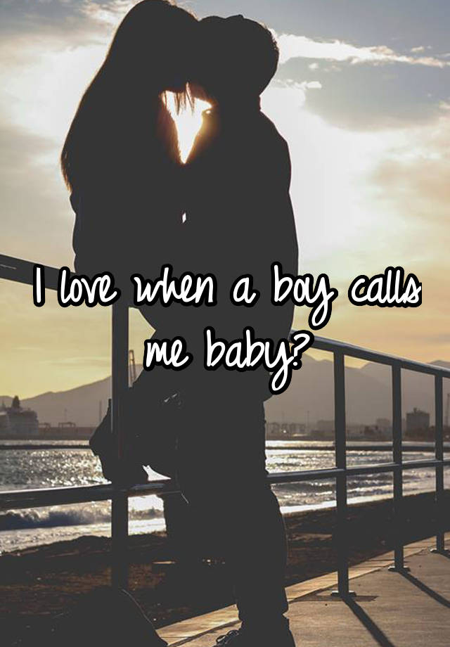 i-love-when-a-boy-calls-me-baby