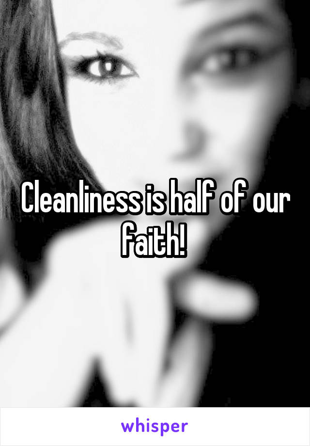 Cleanliness is half of our faith! 