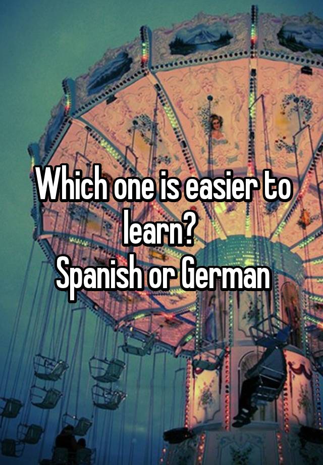 which-one-is-easier-to-learn-spanish-or-german