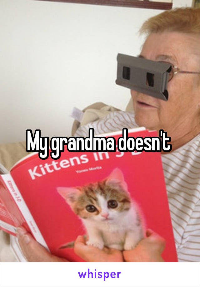 My grandma doesn't 