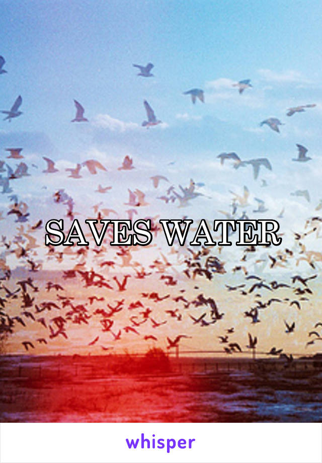 SAVES WATER