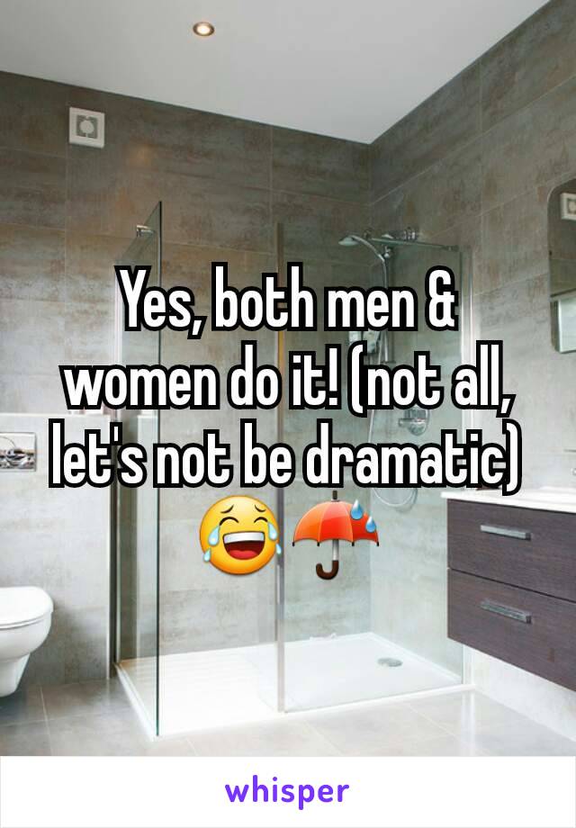 Yes, both men & women do it! (not all, let's not be dramatic) 😂☔