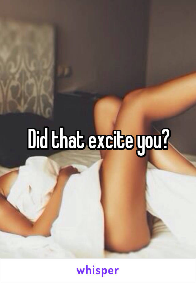 Did that excite you?