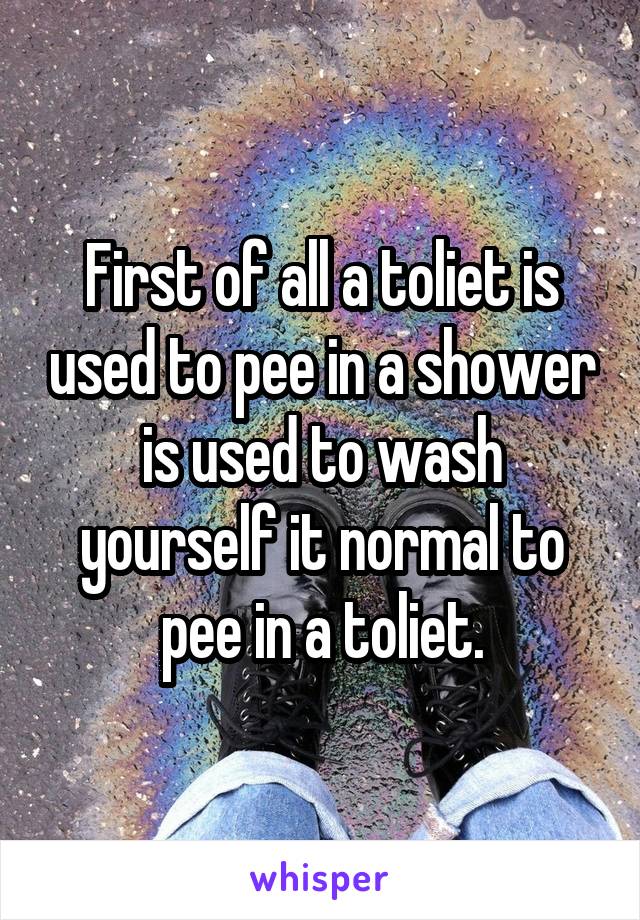 First of all a toliet is used to pee in a shower is used to wash yourself it normal to pee in a toliet.