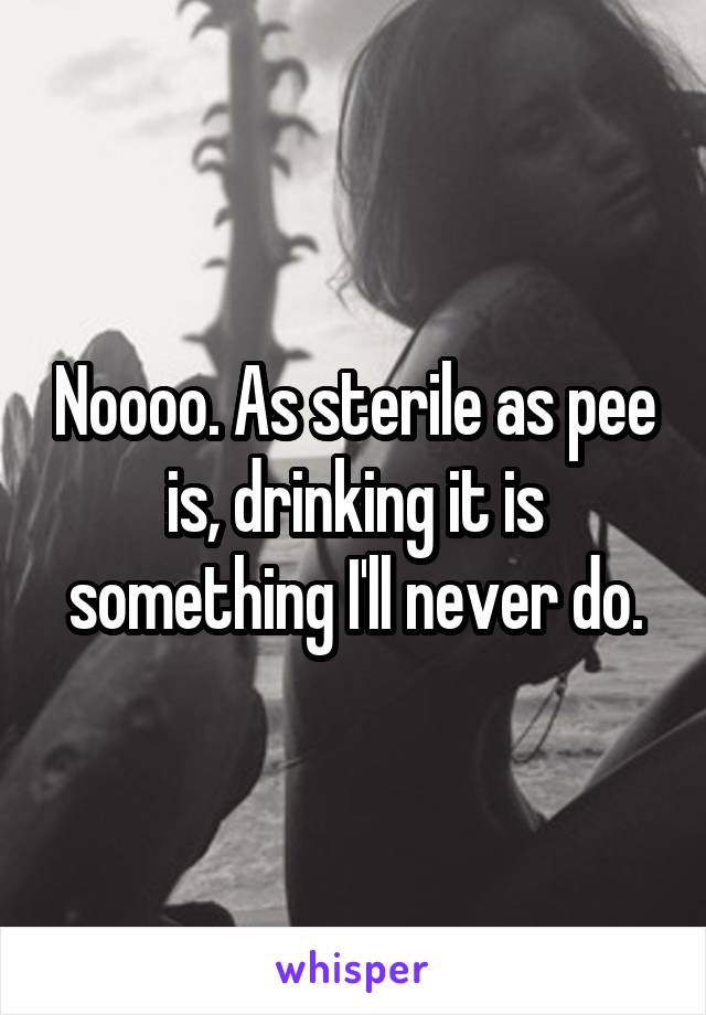 Noooo. As sterile as pee is, drinking it is something I'll never do.