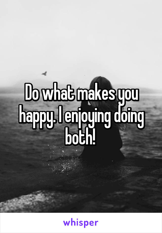 Do what makes you happy. I enjoying doing both! 