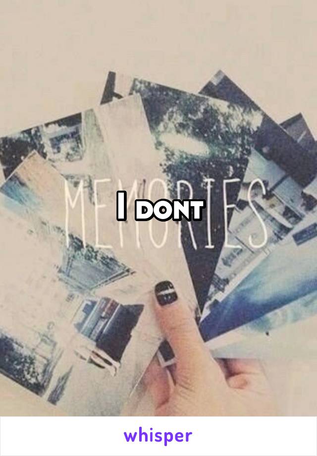 I dont
