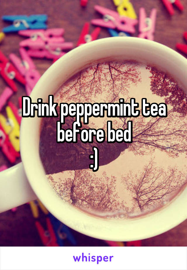 Drink peppermint tea before bed
:)