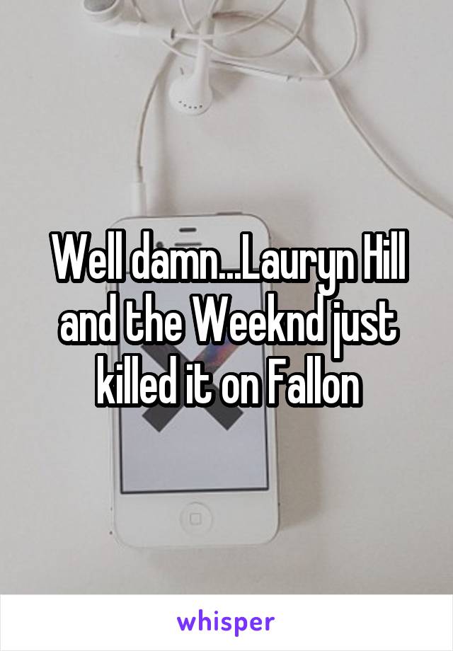 Well damn...Lauryn Hill and the Weeknd just killed it on Fallon