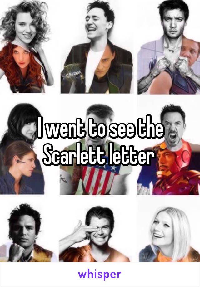 I went to see the Scarlett letter 