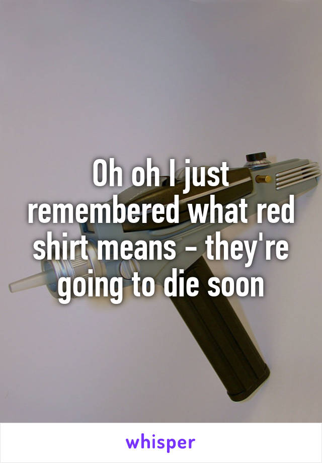 Oh oh I just remembered what red shirt means - they're going to die soon
