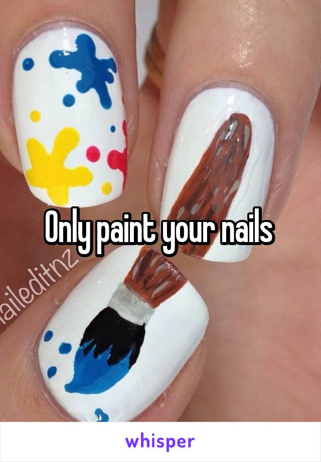 Only paint your nails 