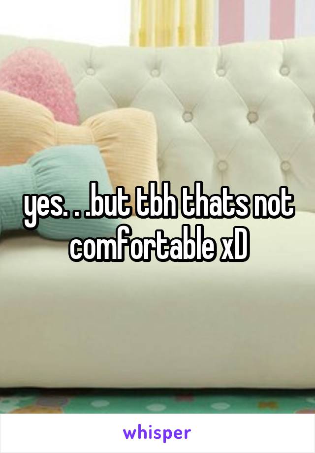 yes. . .but tbh thats not comfortable xD