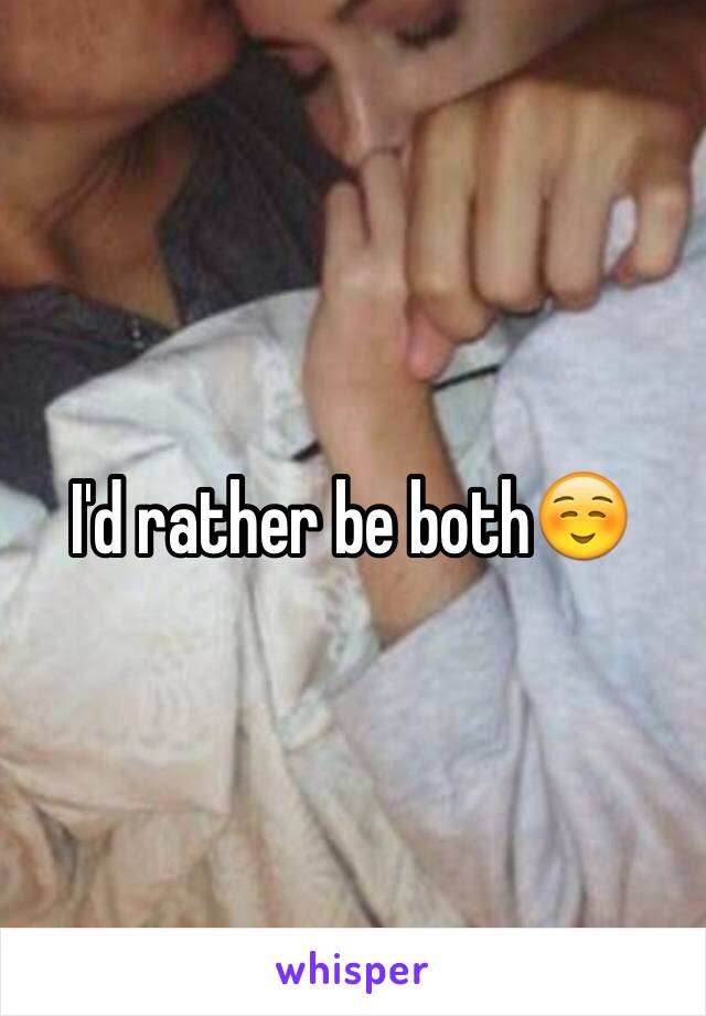I'd rather be both☺️