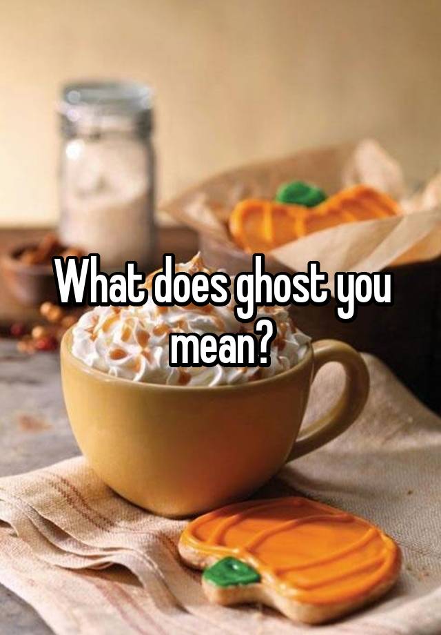 what-does-ghost-you-mean