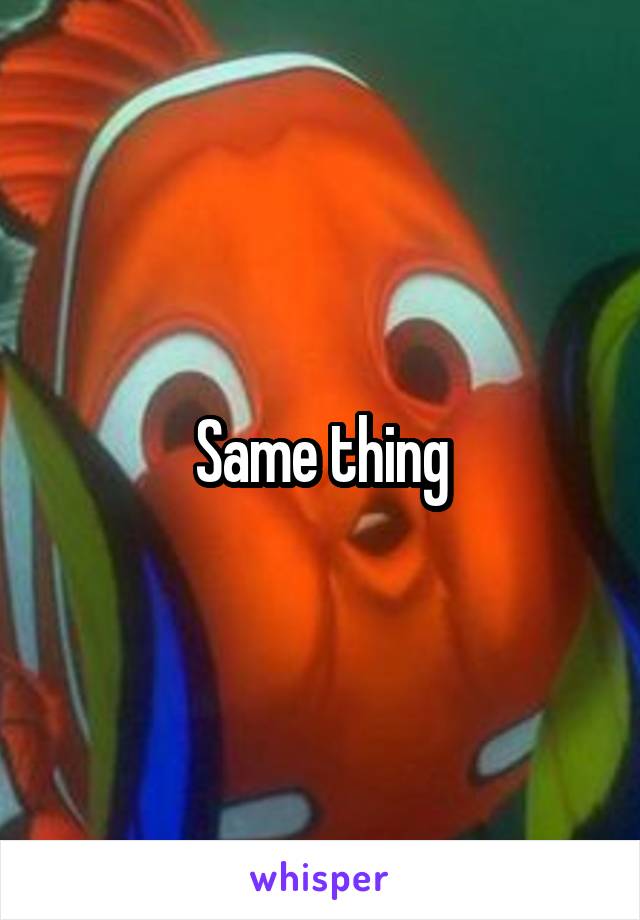 Same thing