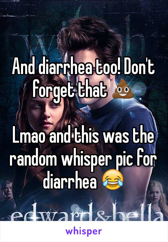 And diarrhea too! Don't forget that 💩

Lmao and this was the random whisper pic for diarrhea 😂