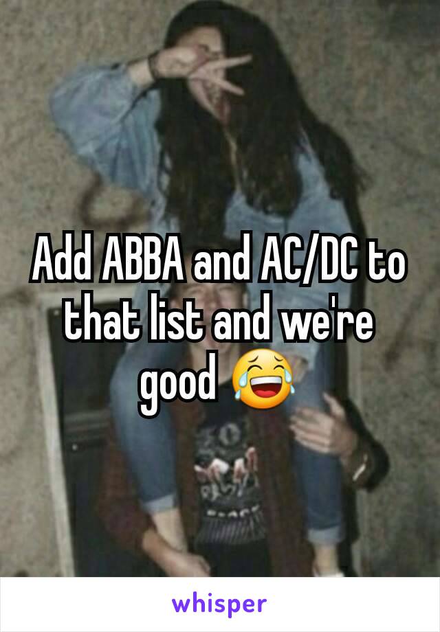 Add ABBA and AC/DC to that list and we're good 😂