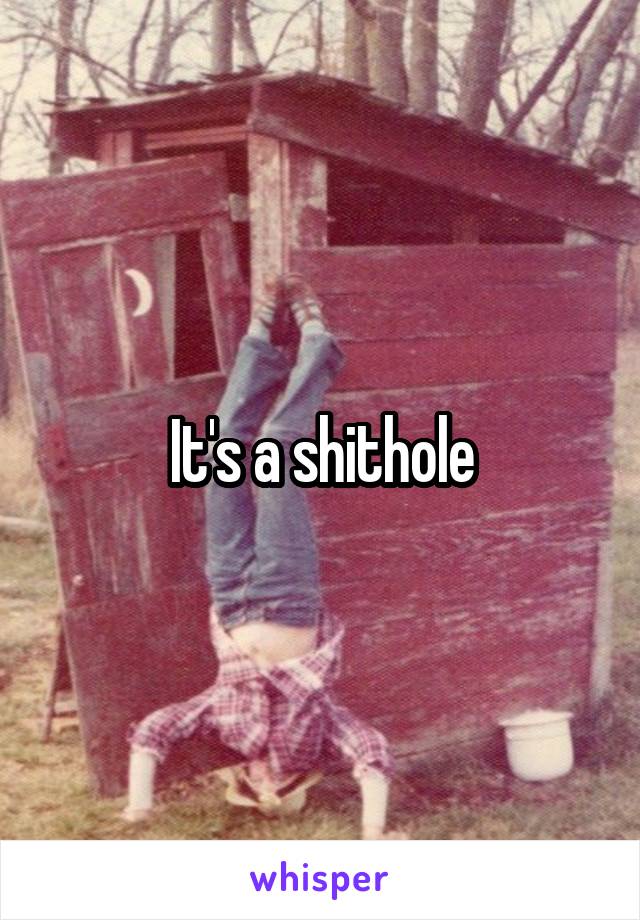 It's a shithole
