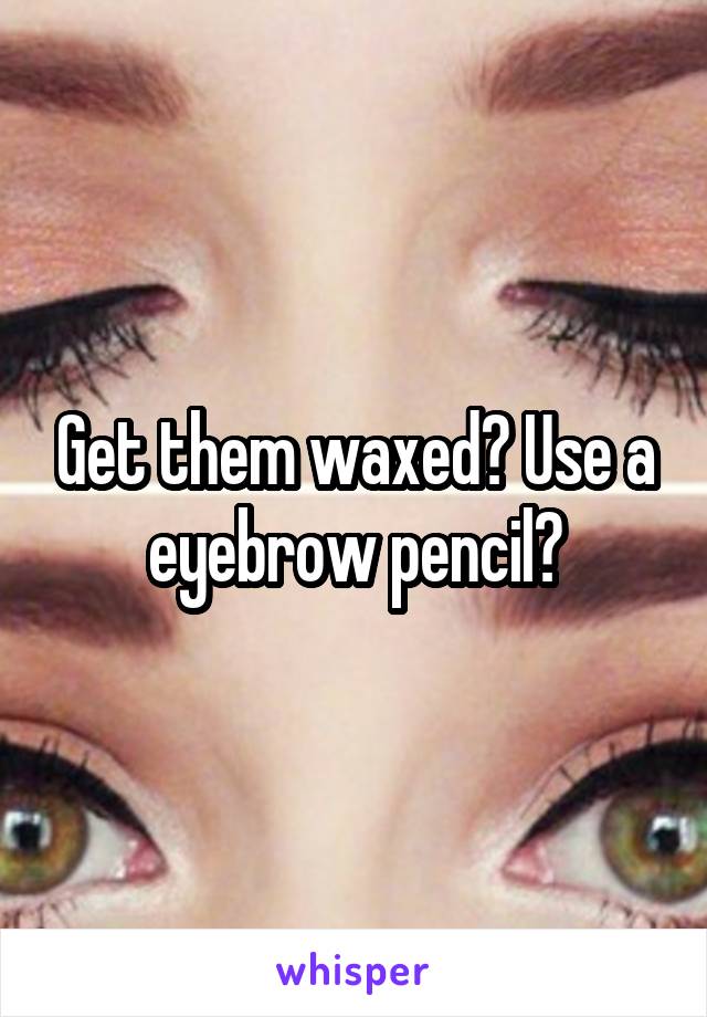 Get them waxed? Use a eyebrow pencil?
