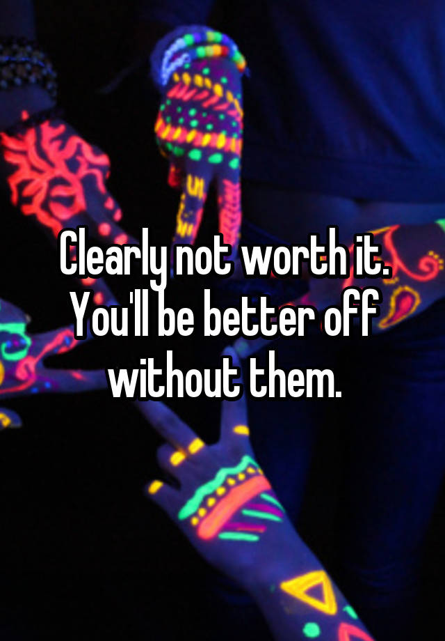 clearly-not-worth-it-you-ll-be-better-off-without-them