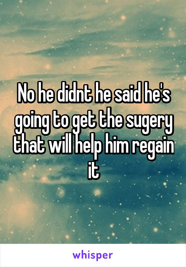 No he didnt he said he's going to get the sugery that will help him regain it