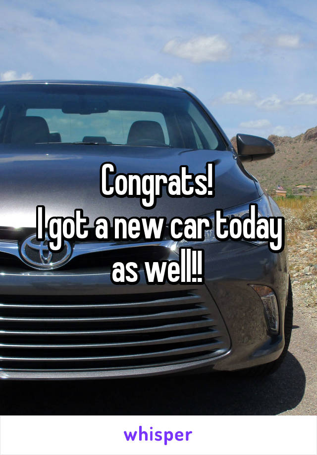 Congrats! 
I got a new car today as well!! 