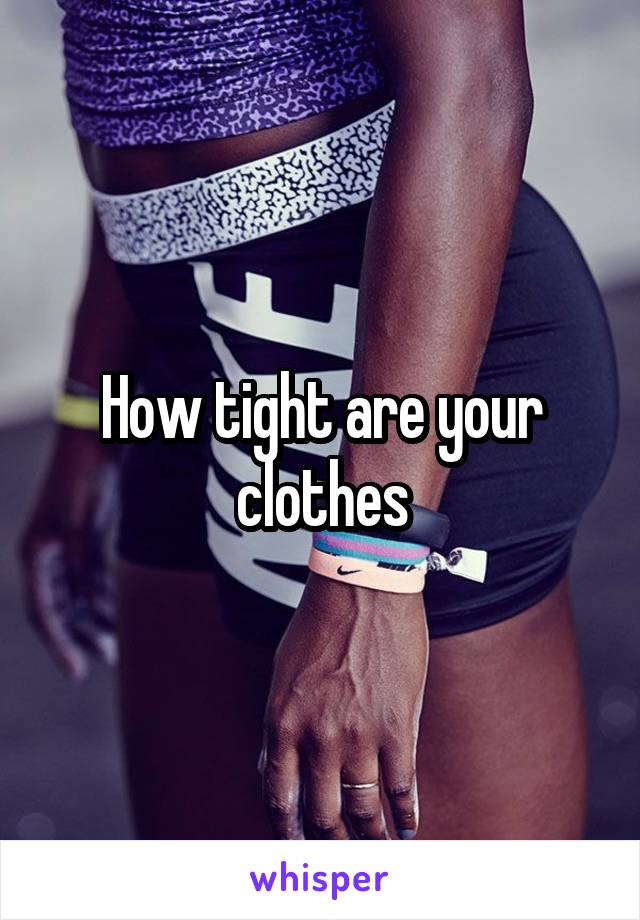 How tight are your clothes