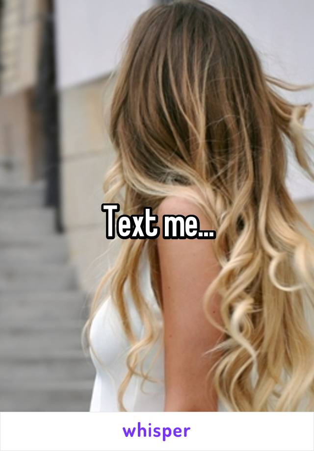 Text me...