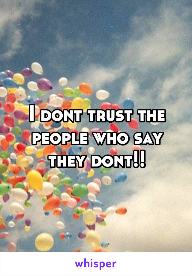 I dont trust the people who say they dont!!