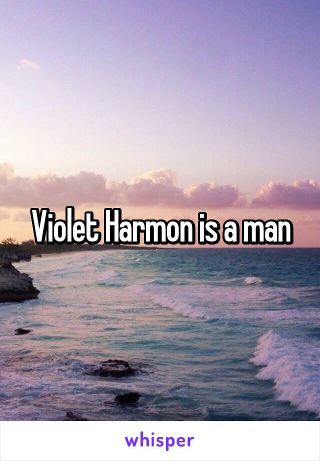 Violet Harmon is a man