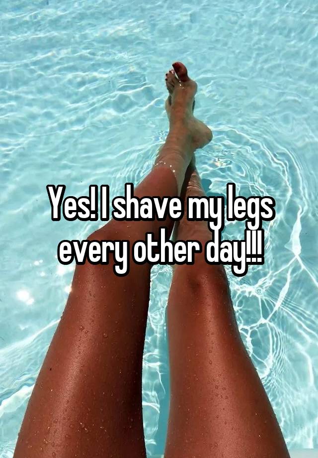 yes-i-shave-my-legs-every-other-day