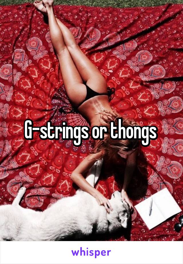 G-strings or thongs 