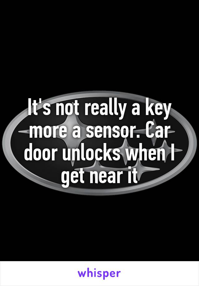 It's not really a key more a sensor. Car door unlocks when I get near it