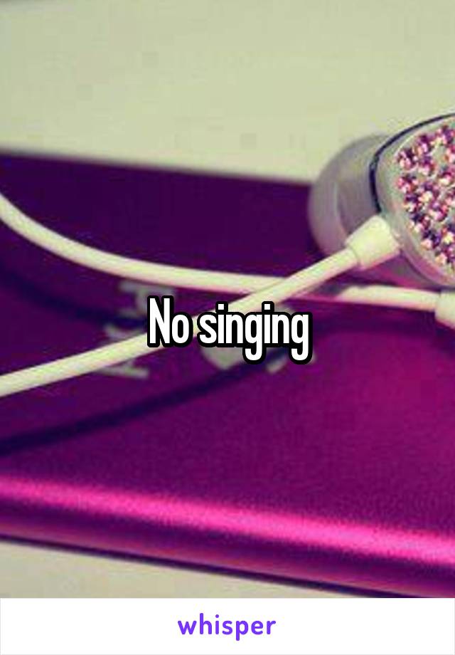 No singing