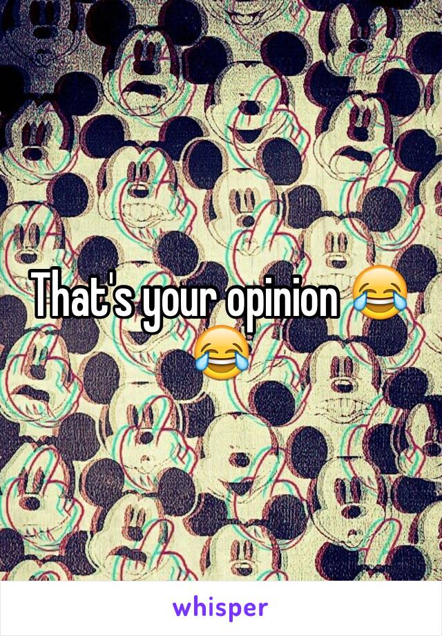 That's your opinion 😂😂