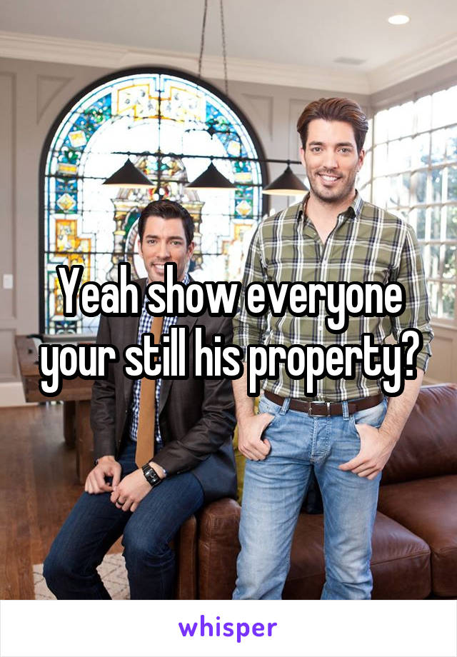 Yeah show everyone your still his property😏