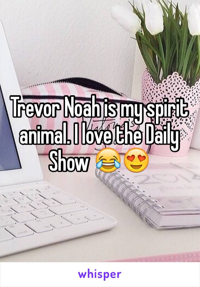 Trevor Noah is my spirit animal. I love the Daily Show 😂😍